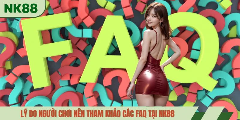 Lý do người chơi nên tham khảo các faq tại NK88