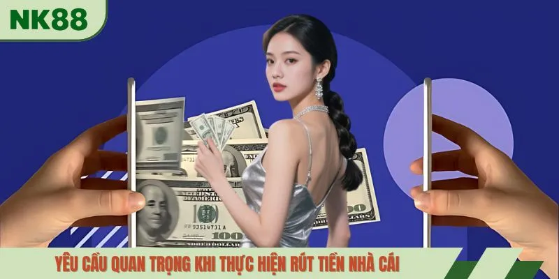 Yêu cầu quan trọng khi thực hiện rút tiền nhà cái